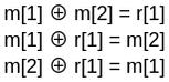 m[1] ⊕ m[2] = r[1]
m[1] ⊕ r[1] = m[2]
m[2] ⊕ r[1] = m[1]